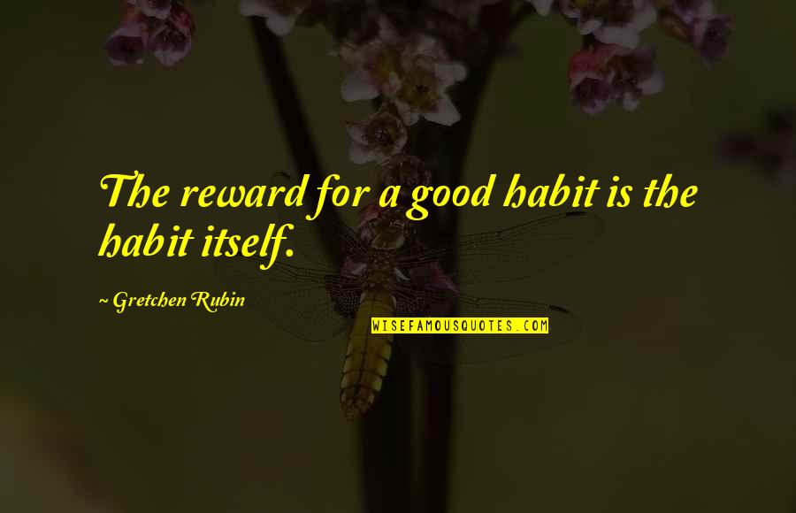 Life Blogspot Quotes By Gretchen Rubin: The reward for a good habit is the