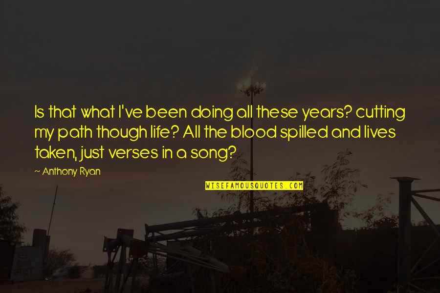 Life Blood Quotes By Anthony Ryan: Is that what I've been doing all these