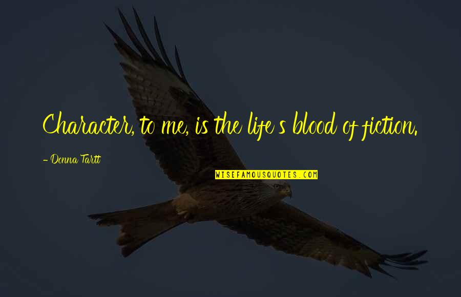 Life Blood Quotes By Donna Tartt: Character, to me, is the life's blood of