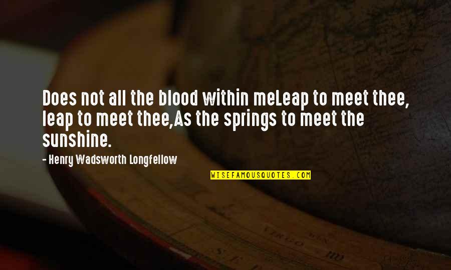 Life Blood Quotes By Henry Wadsworth Longfellow: Does not all the blood within meLeap to