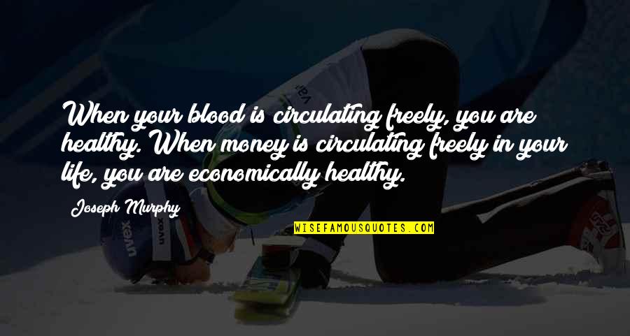 Life Blood Quotes By Joseph Murphy: When your blood is circulating freely, you are