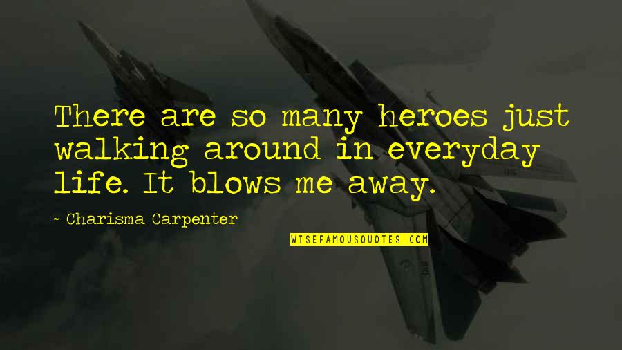 Life Blows Quotes By Charisma Carpenter: There are so many heroes just walking around