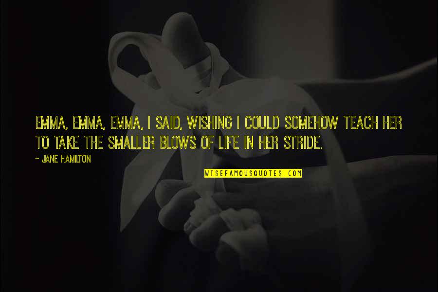 Life Blows Quotes By Jane Hamilton: Emma, Emma, Emma, I said, wishing I could Life Blows Quotes By Jane Hamilton: Emma, Emma, Emma, I said, wishing I could