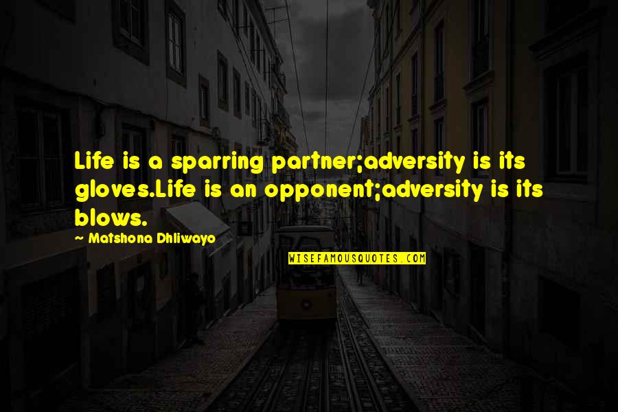 Life Blows Quotes By Matshona Dhliwayo: Life is a sparring partner;adversity is its gloves.Life