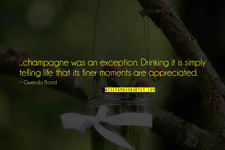 Life Bond Quotes By Gwenda Bond: ...champagne was an exception. Drinking it is simply