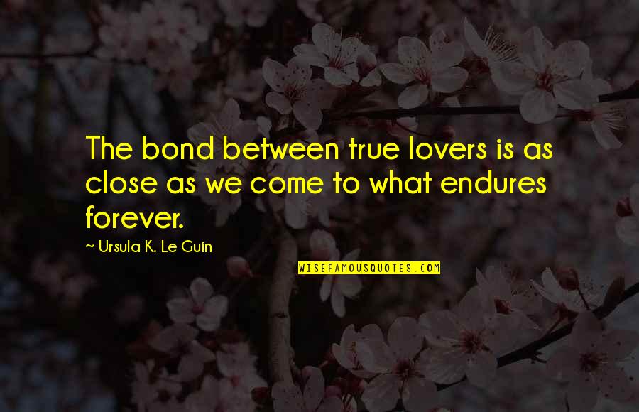 Life Bond Quotes By Ursula K. Le Guin: The bond between true lovers is as close