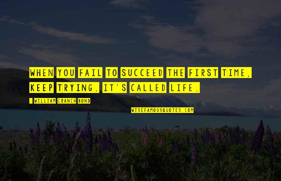 Life Bond Quotes By William Cranch Bond: When you fail to succeed the first time,