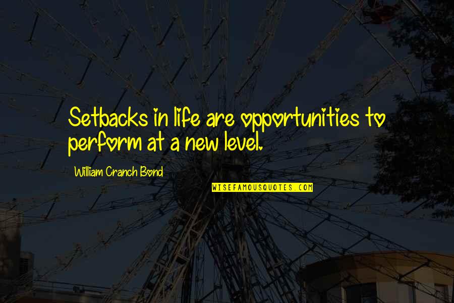 Life Bond Quotes By William Cranch Bond: Setbacks in life are opportunities to perform at
