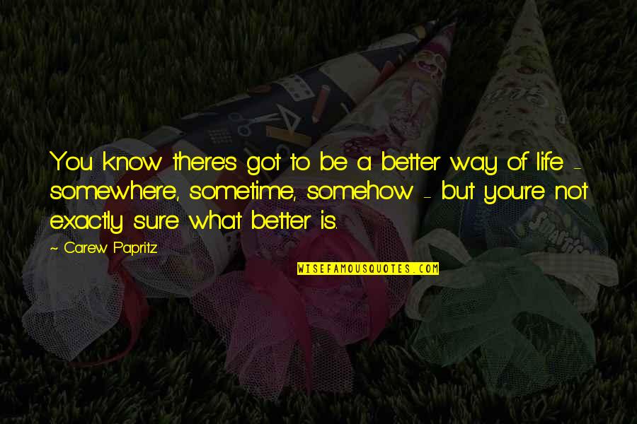 Life Books Quotes By Carew Papritz: You know there's got to be a better