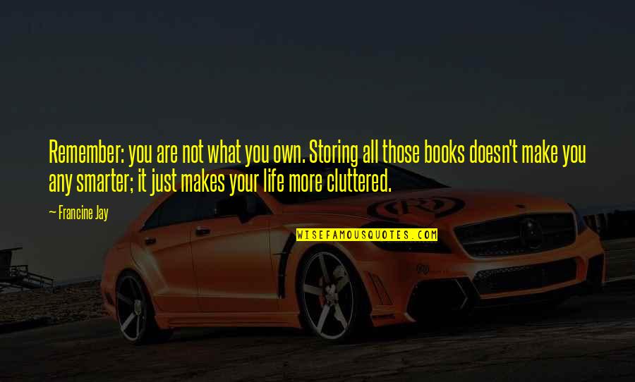Life Books Quotes By Francine Jay: Remember: you are not what you own. Storing