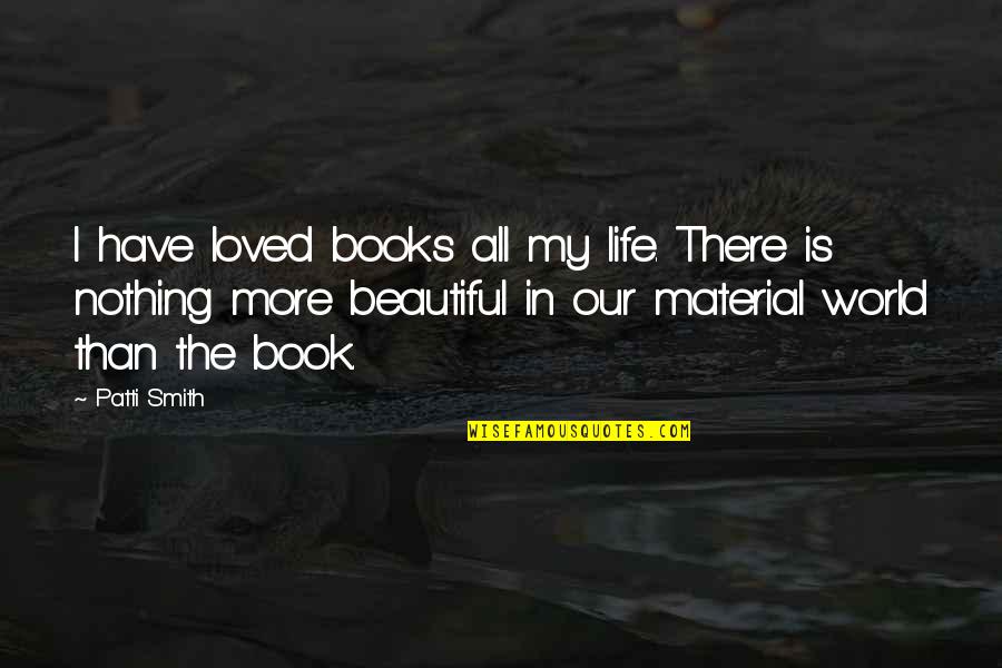 Life Books Quotes By Patti Smith: I have loved books all my life. There