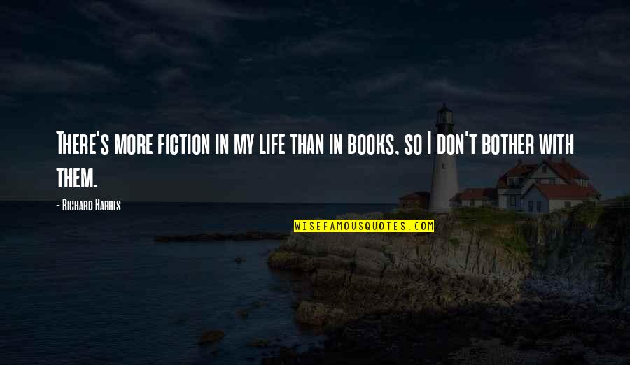 Life Books Quotes By Richard Harris: There's more fiction in my life than in