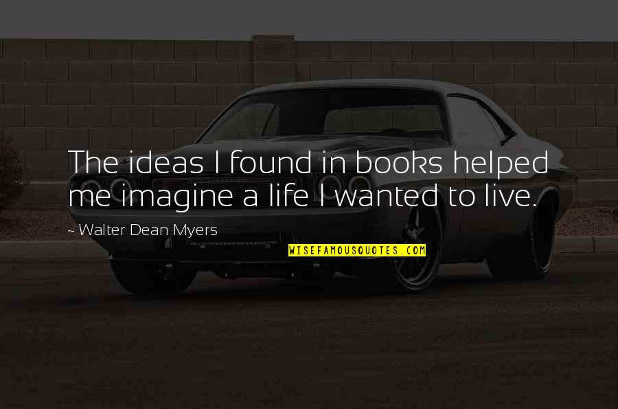 Life Books Quotes By Walter Dean Myers: The ideas I found in books helped me