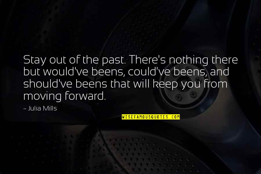Life Booster Quotes By Julia Mills: Stay out of the past. There's nothing there