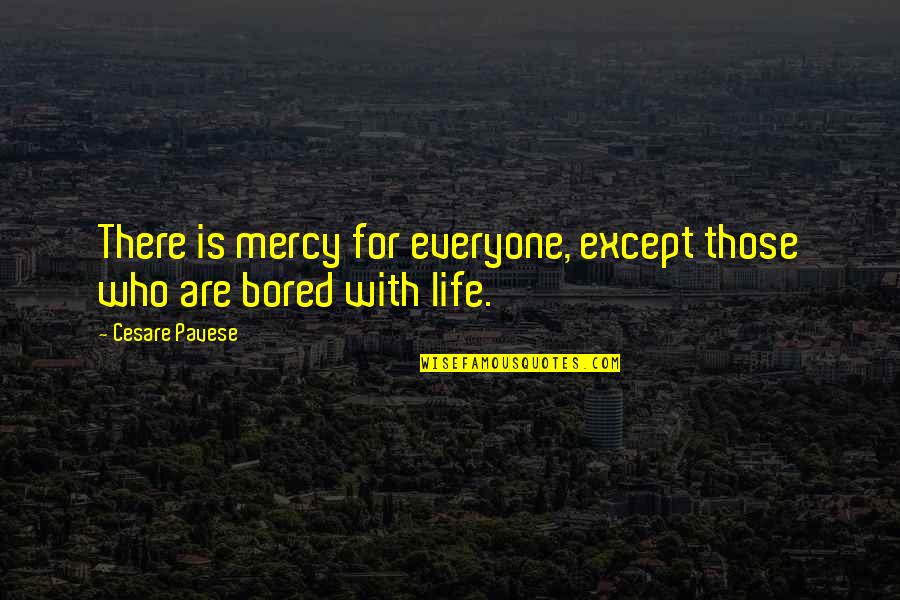 Life Bored Quotes By Cesare Pavese: There is mercy for everyone, except those who