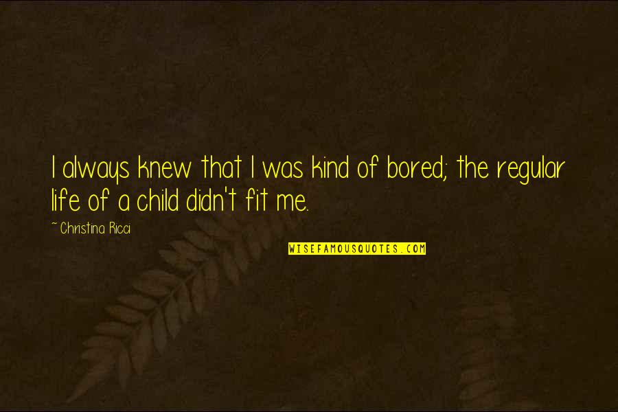 Life Bored Quotes By Christina Ricci: I always knew that I was kind of Life Bored Quotes By Christina Ricci: I always knew that I was kind of