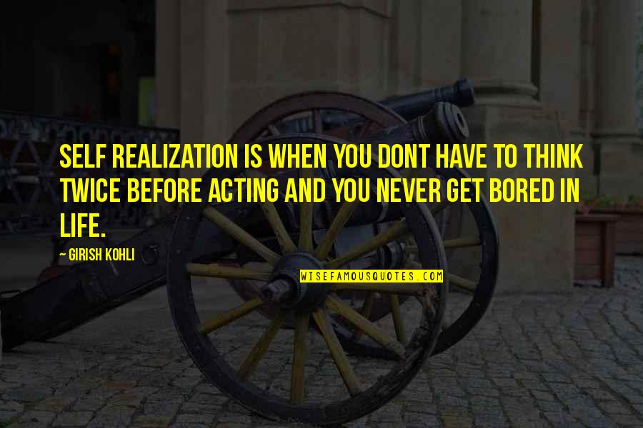 Life Bored Quotes By Girish Kohli: Self Realization is when you dont have to Life Bored Quotes By Girish Kohli: Self Realization is when you dont have to