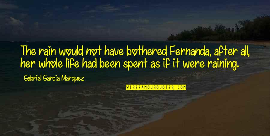 Life Bothered Quotes By Gabriel Garcia Marquez: The rain would not have bothered Fernanda, after