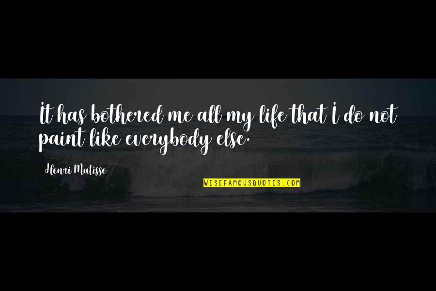 Life Bothered Quotes By Henri Matisse: It has bothered me all my life that