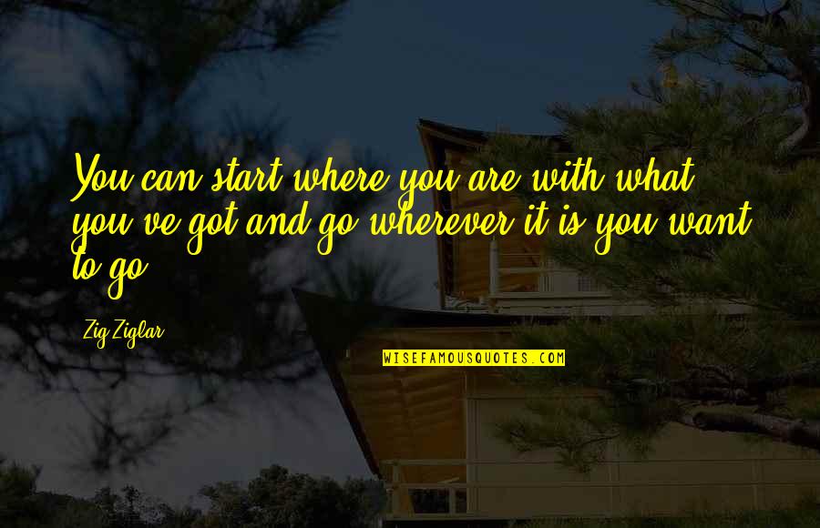 Life Boy Banat Quotes By Zig Ziglar: You can start where you are with what