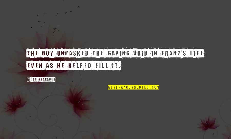 Life Boy Quotes By Jon Krakauer: The boy unmasked the gaping void in Franz's