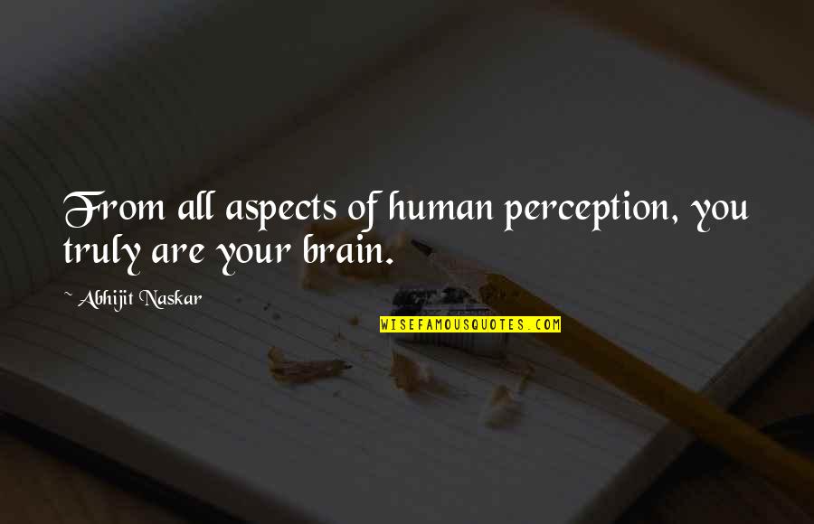 Life Brainy Quotes By Abhijit Naskar: From all aspects of human perception, you truly