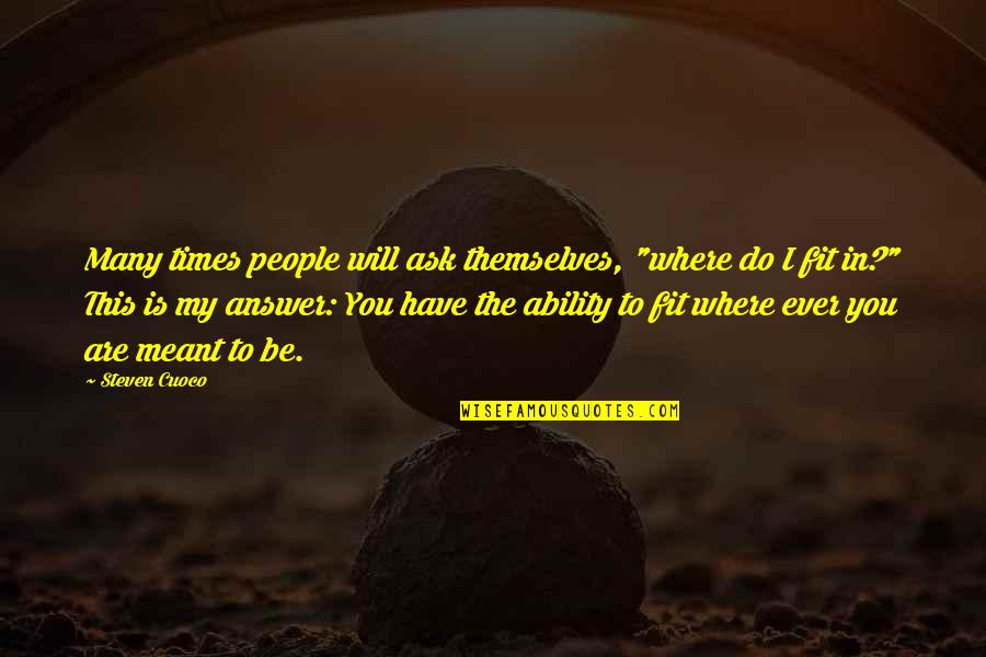 Life Brainy Quotes By Steven Cuoco: Many times people will ask themselves, "where do