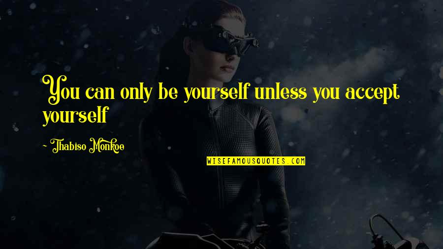 Life Brainy Quotes By Thabiso Monkoe: You can only be yourself unless you accept