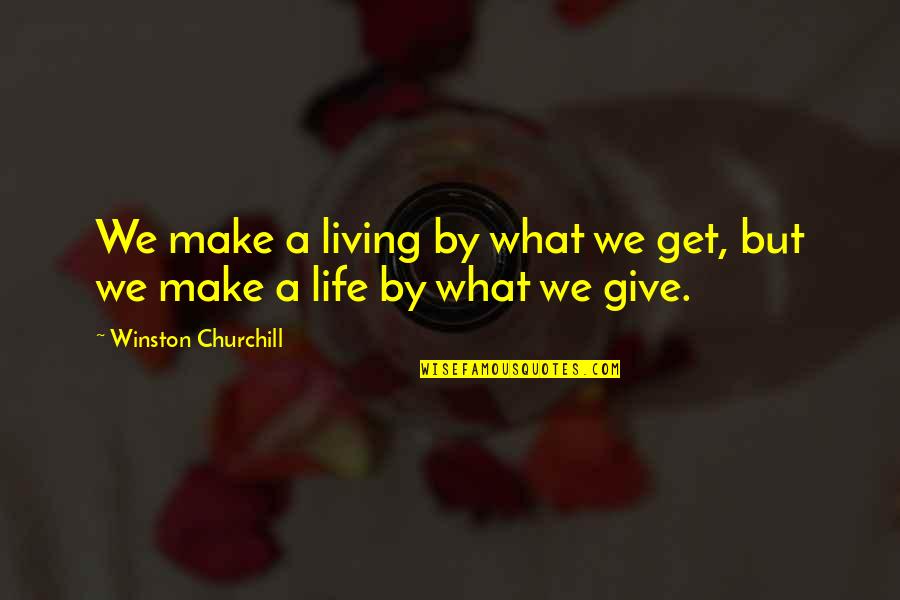 Life Brainy Quotes By Winston Churchill: We make a living by what we get,