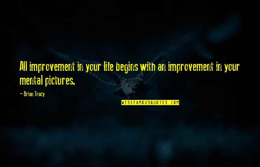 Life Brian Quotes By Brian Tracy: All improvement in your life begins with an