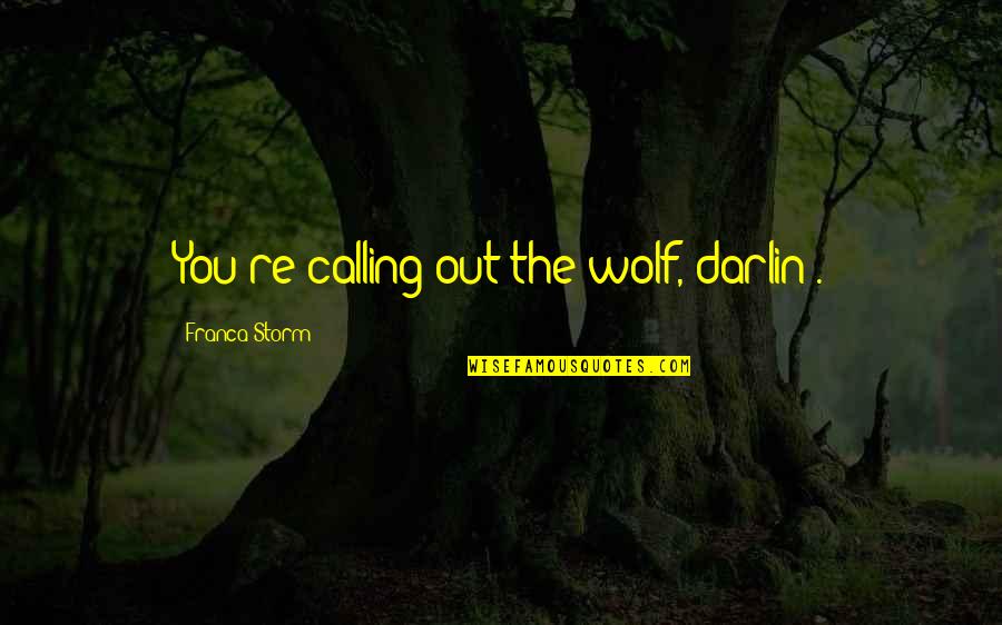 Life Brings Challenges Quotes By Franca Storm: You're calling out the wolf, darlin'. Life Brings Challenges Quotes By Franca Storm: You're calling out the wolf, darlin'.