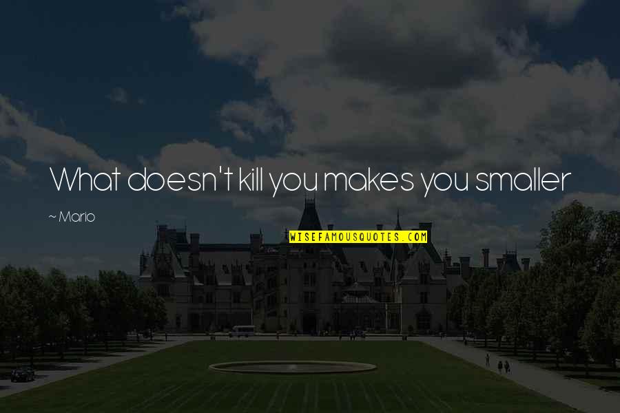 Life Brings Obstacles Quotes By Mario: What doesn't kill you makes you smaller