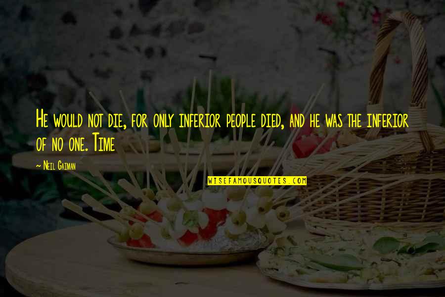 Life Brings You Challenges Quotes By Neil Gaiman: He would not die, for only inferior people