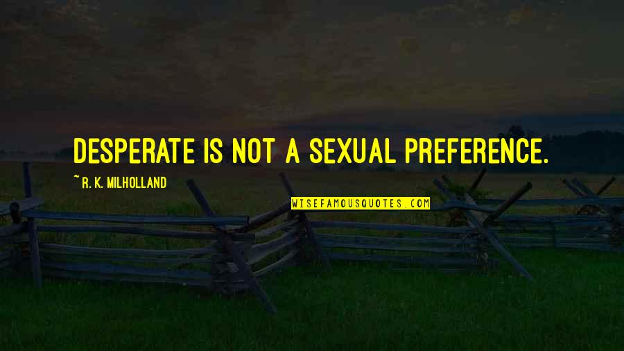Life Busy But Good Quotes By R. K. Milholland: Desperate is not a sexual preference.