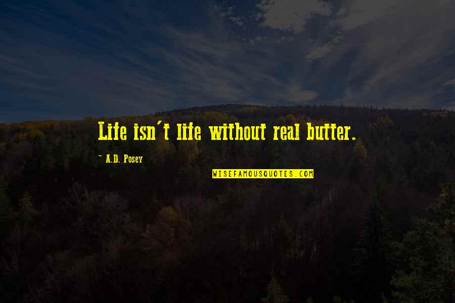 Life Butter Quotes By A.D. Posey: Life isn't life without real butter.