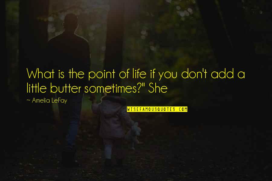 Life Butter Quotes By Amelia LeFay: What is the point of life if you