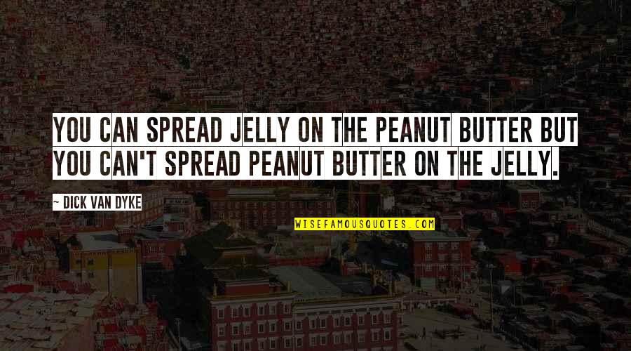 Life Butter Quotes By Dick Van Dyke: You can spread jelly on the peanut butter