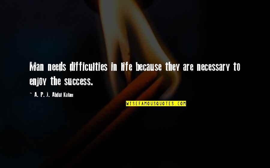 Life By Abdul Kalam Quotes By A. P. J. Abdul Kalam: Man needs difficulties in life because they are Life By Abdul Kalam Quotes By A. P. J. Abdul Kalam: Man needs difficulties in life because they are