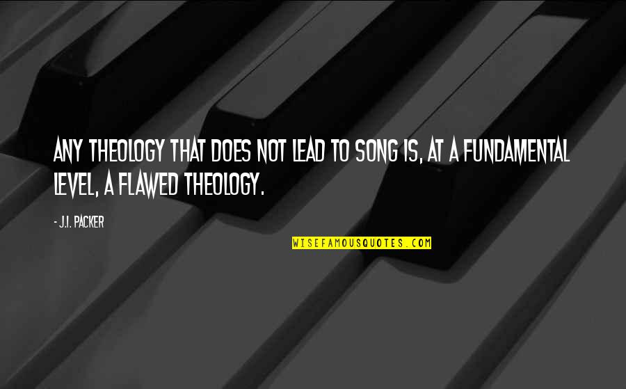 Life By Abdul Kalam Quotes By J.I. Packer: Any theology that does not lead to song Life By Abdul Kalam Quotes By J.I. Packer: Any theology that does not lead to song