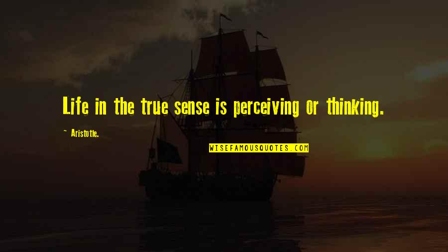 Life By Aristotle Quotes By Aristotle.: Life in the true sense is perceiving or