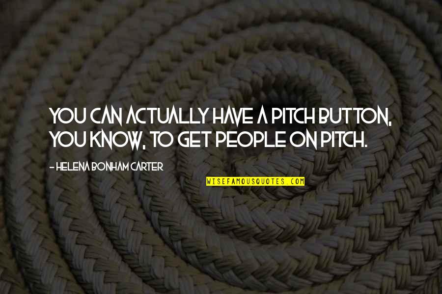 Life By Celebrities Quotes By Helena Bonham Carter: You can actually have a pitch button, you