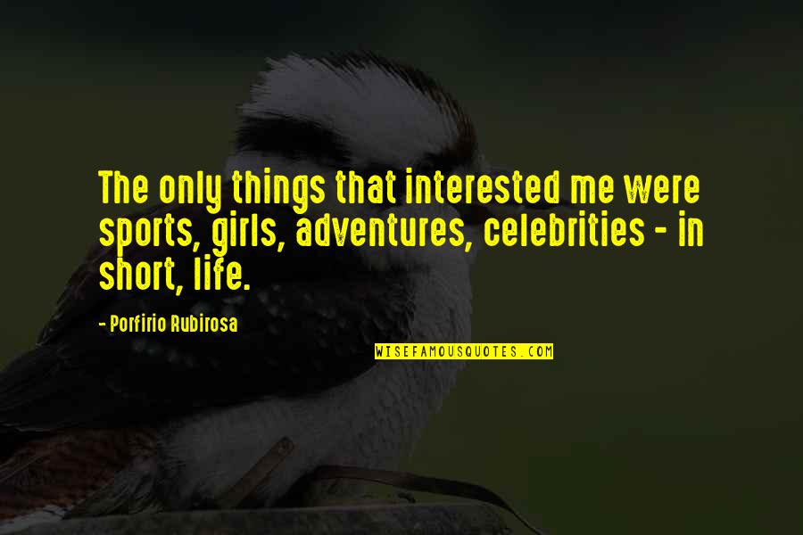 Life By Celebrities Quotes By Porfirio Rubirosa: The only things that interested me were sports,