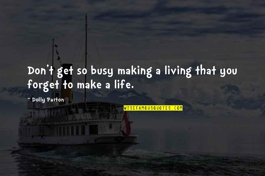 Life By Dolly Parton Quotes By Dolly Parton: Don't get so busy making a living that