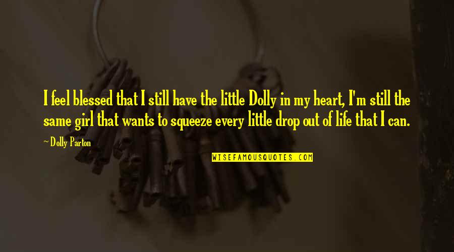 Life By Dolly Parton Quotes By Dolly Parton: I feel blessed that I still have the Life By Dolly Parton Quotes By Dolly Parton: I feel blessed that I still have the