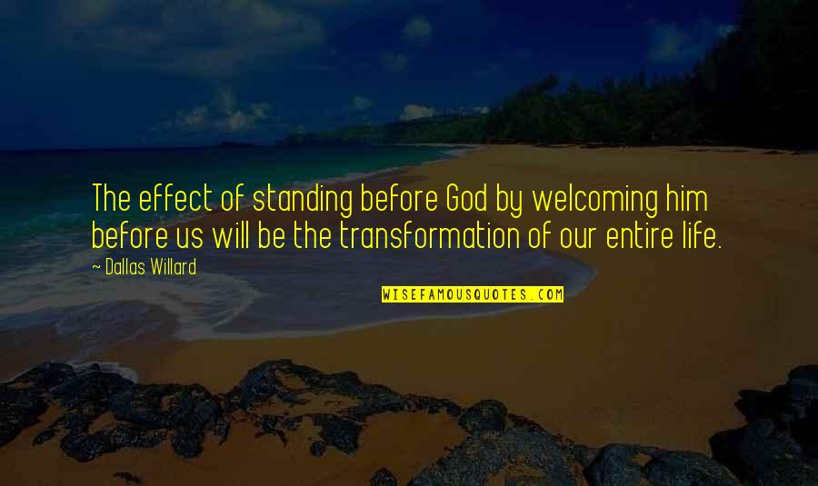 Life By God Quotes By Dallas Willard: The effect of standing before God by welcoming