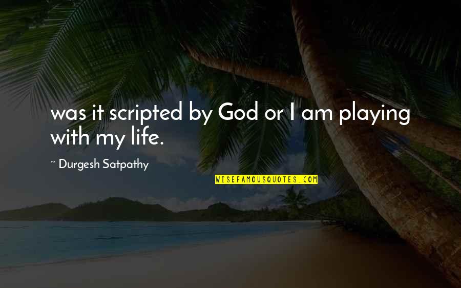 Life By God Quotes By Durgesh Satpathy: was it scripted by God or I am