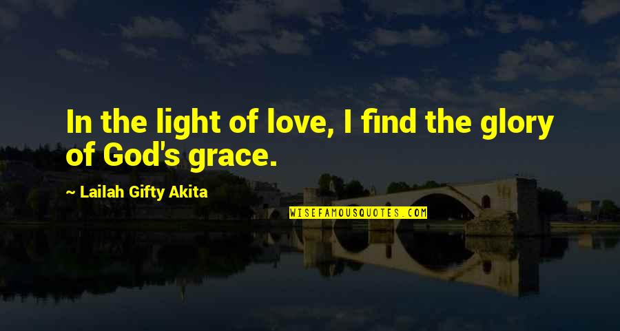 Life By God Quotes By Lailah Gifty Akita: In the light of love, I find the