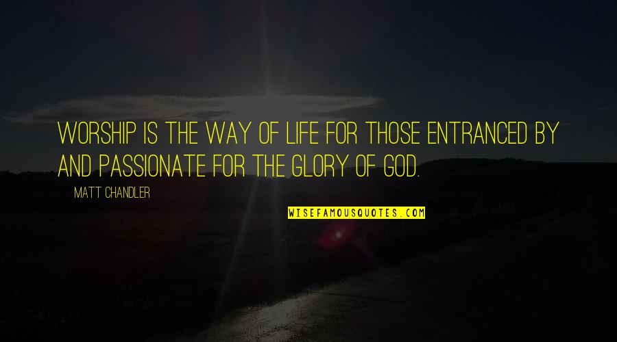 Life By God Quotes By Matt Chandler: Worship is the way of life for those