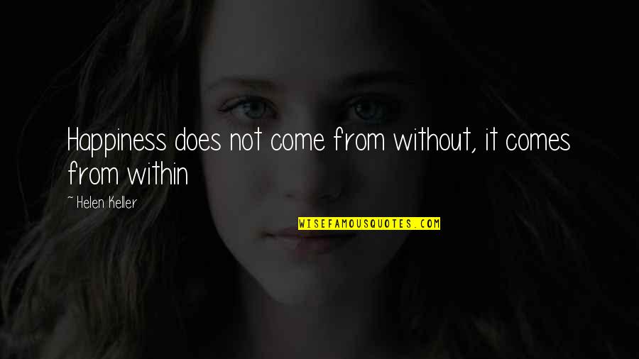 Life By Helen Keller Quotes By Helen Keller: Happiness does not come from without, it comes Life By Helen Keller Quotes By Helen Keller: Happiness does not come from without, it comes