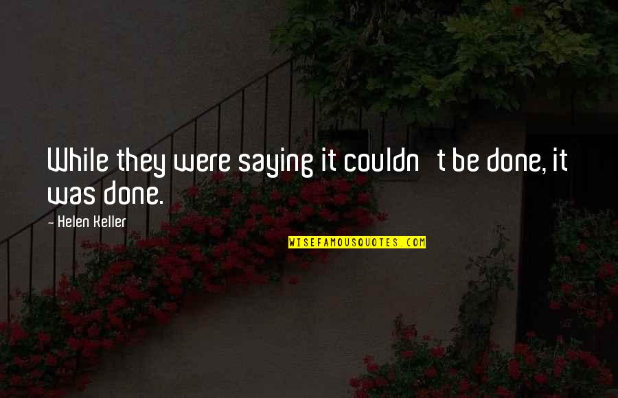 Life By Helen Keller Quotes By Helen Keller: While they were saying it couldn't be done, Life By Helen Keller Quotes By Helen Keller: While they were saying it couldn't be done,